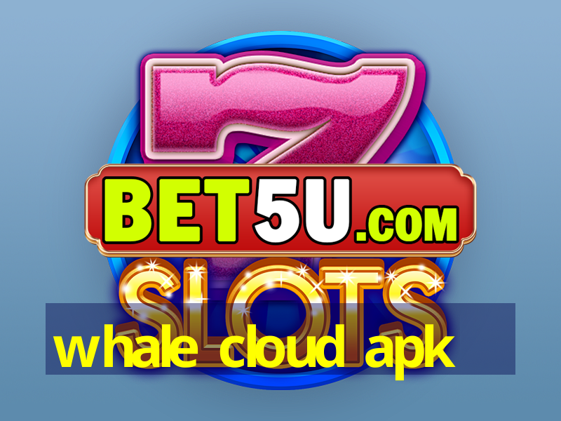 whale cloud apk